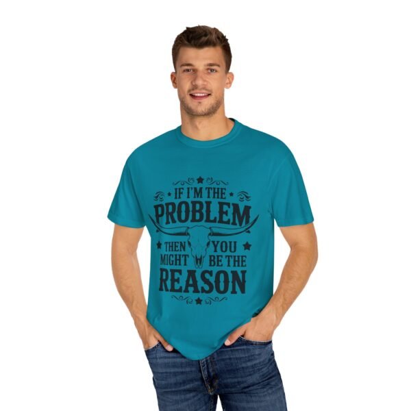 Funny Unisex T-Shirt - If I'm the Problem Then You Might Be the Reason, Gift for Friends, Humor Apparel, Casual Wear, Unique Shirt - Image 28