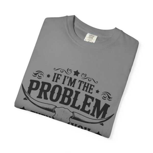 Funny Unisex T-Shirt - If I'm the Problem Then You Might Be the Reason, Gift for Friends, Humor Apparel, Casual Wear, Unique Shirt - Image 19