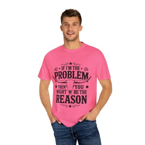 Funny Unisex T-Shirt - If I'm the Problem Then You Might Be the Reason, Gift for Friends, Humor Apparel, Casual Wear, Unique Shirt - Image 36