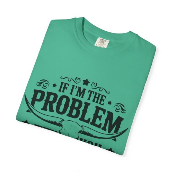 Funny Unisex T-Shirt - If I'm the Problem Then You Might Be the Reason, Gift for Friends, Humor Apparel, Casual Wear, Unique Shirt - Image 23