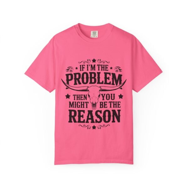 Funny Unisex T-Shirt - If I'm the Problem Then You Might Be the Reason, Gift for Friends, Humor Apparel, Casual Wear, Unique Shirt - Image 33