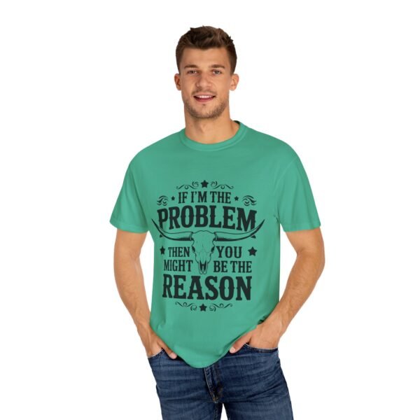 Funny Unisex T-Shirt - If I'm the Problem Then You Might Be the Reason, Gift for Friends, Humor Apparel, Casual Wear, Unique Shirt - Image 24