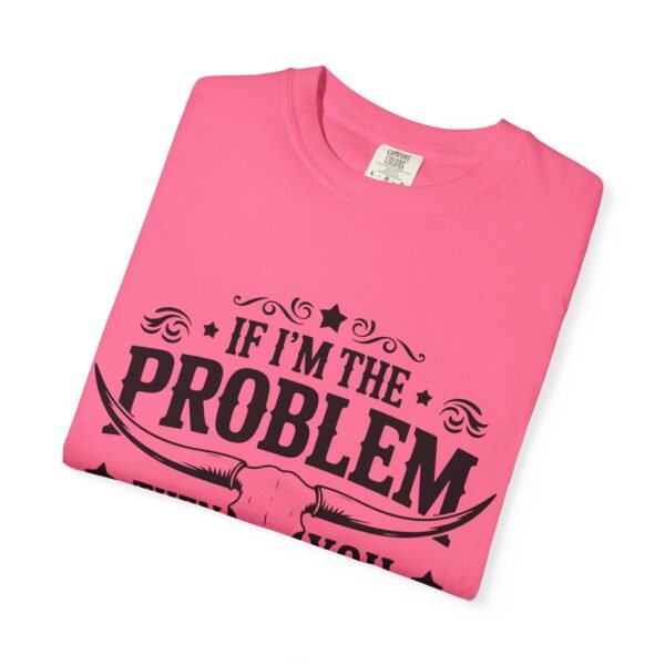 Funny Unisex T-Shirt - If I'm the Problem Then You Might Be the Reason, Gift for Friends, Humor Apparel, Casual Wear, Unique Shirt - Image 35