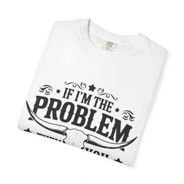 Funny Unisex T-Shirt - If I'm the Problem Then You Might Be the Reason, Gift for Friends, Humor Apparel, Casual Wear, Unique Shirt - Image 3