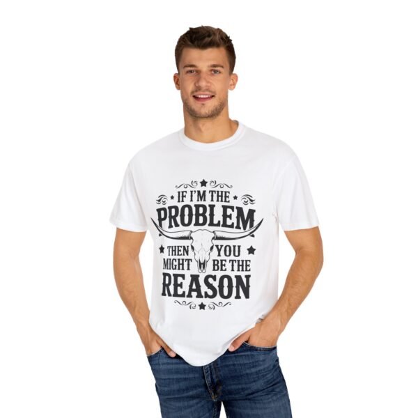 Funny Unisex T-Shirt - If I'm the Problem Then You Might Be the Reason, Gift for Friends, Humor Apparel, Casual Wear, Unique Shirt - Image 4