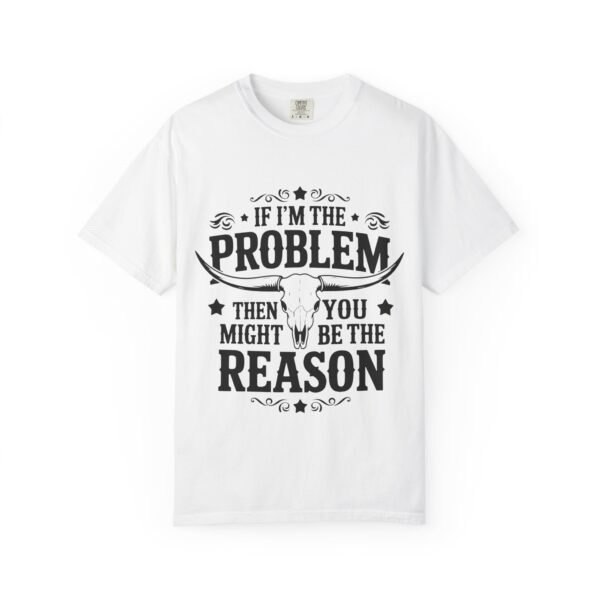 Funny Unisex T-Shirt - If I'm the Problem Then You Might Be the Reason, Gift for Friends, Humor Apparel, Casual Wear, Unique Shirt