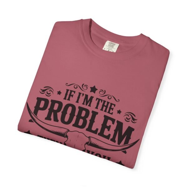 Funny Unisex T-Shirt - If I'm the Problem Then You Might Be the Reason, Gift for Friends, Humor Apparel, Casual Wear, Unique Shirt - Image 39