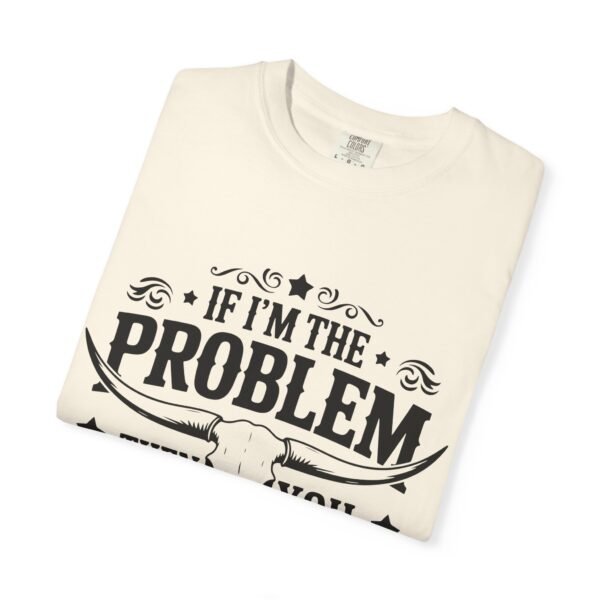 Funny Unisex T-Shirt - If I'm the Problem Then You Might Be the Reason, Gift for Friends, Humor Apparel, Casual Wear, Unique Shirt - Image 11
